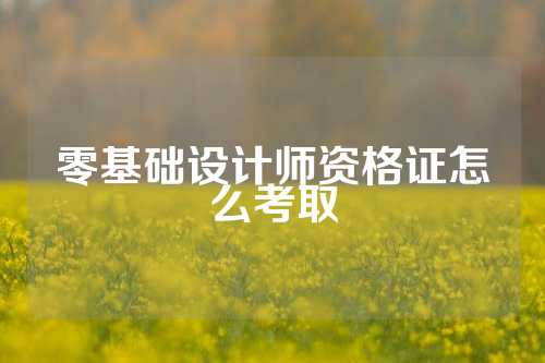 零基础设计师资格证怎么考取