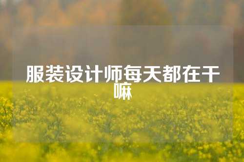 服装设计师每天都在干嘛