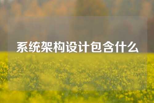 系统架构设计包含什么