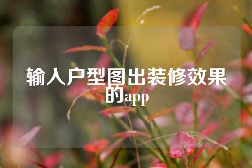 输入户型图出装修效果的app