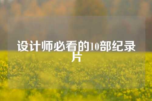 设计师必看的10部纪录片