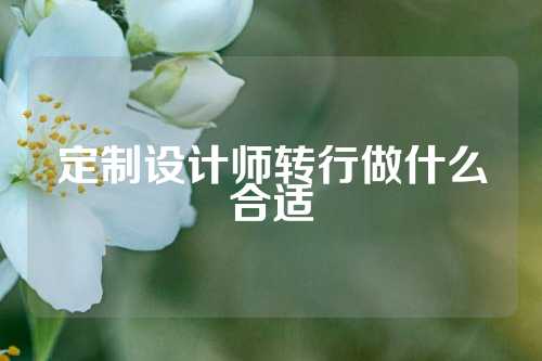 定制设计师转行做什么合适