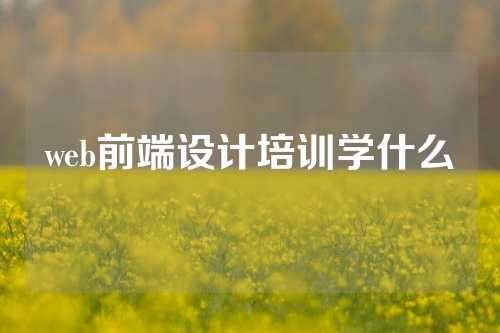 web前端设计培训学什么