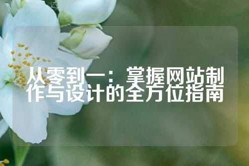 从零到一：掌握网站制作与设计的全方位指南