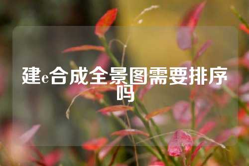 建e合成全景图需要排序吗
