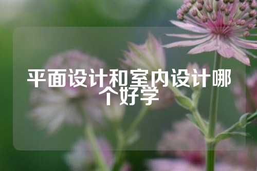 平面设计和室内设计哪个好学