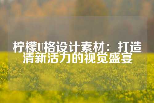 柠檬U格设计素材：打造清新活力的视觉盛宴