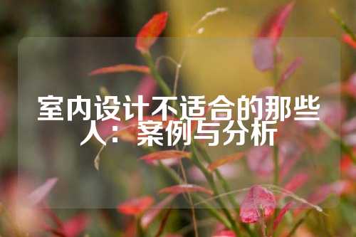 室内设计不适合的那些人：案例与分析