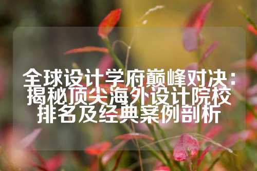 全球设计学府巅峰对决：揭秘顶尖海外设计院校排名及经典案例剖析