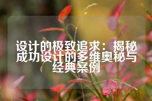 设计的极致追求:揭秘成功设计的多维奥秘与经典案例