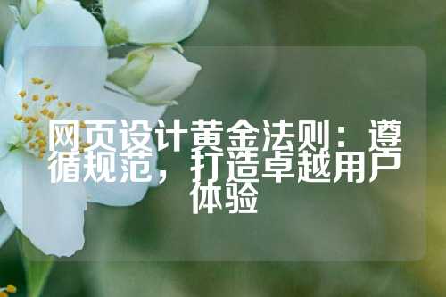 网页设计黄金法则:遵循规范,打造卓越用户体验