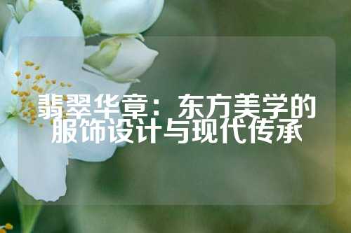 翡翠华章：东方美学的服饰设计与现代传承