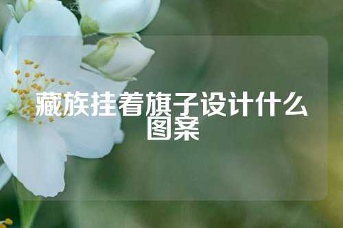 藏族挂着旗子设计什么图案