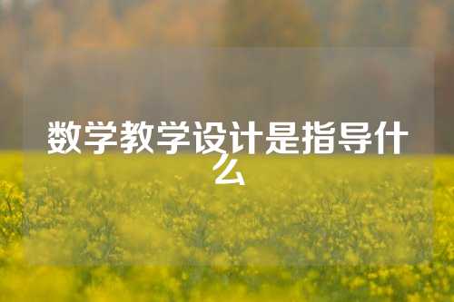 数学教学设计是指导什么