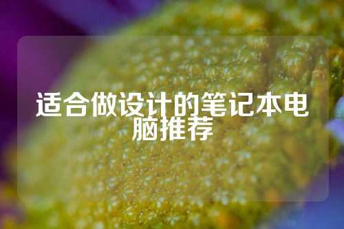 适合做设计的笔记本电脑推荐