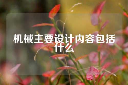机械主要设计内容包括什么