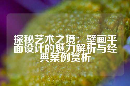 探秘艺术之境：壁画平面设计的魅力解析与经典案例赏析