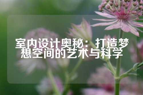 室内设计奥秘:打造梦想空间的艺术与科学