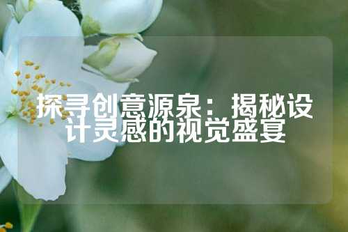 探寻创意源泉：揭秘设计灵感的视觉盛宴