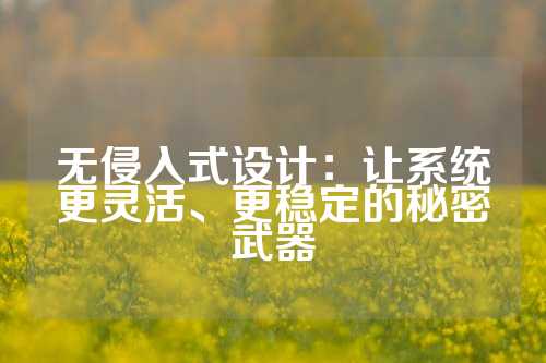 无侵入式设计：让系统更灵活、更稳定的秘密武器