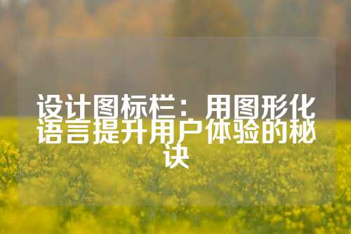 设计图标栏：用图形化语言提升用户体验的秘诀