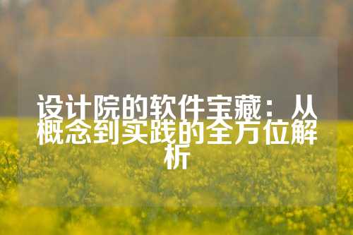 设计院的软件宝藏：从概念到实践的全方位解析