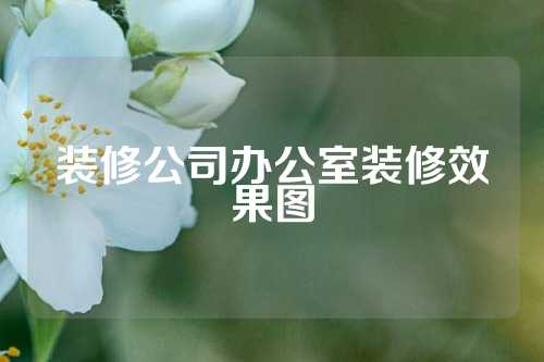 装修公司办公室装修效果图