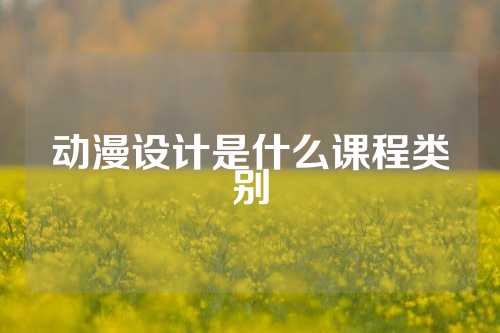 动漫设计是什么课程类别