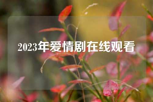 2023年爱情剧在线观看