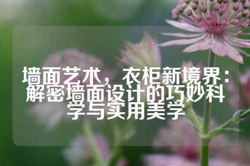 墙面艺术，衣柜新境界：解密墙面设计的巧妙科学与实用美学