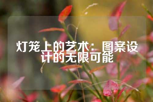 灯笼上的艺术：图案设计的无限可能