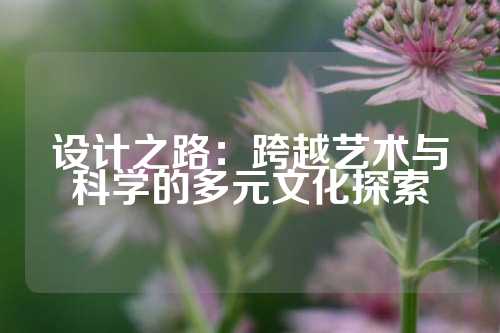 设计之路：跨越艺术与科学的多元文化探索