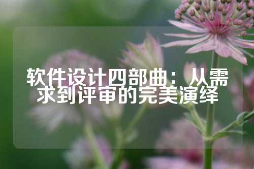 软件设计四部曲：从需求到评审的完美演绎
