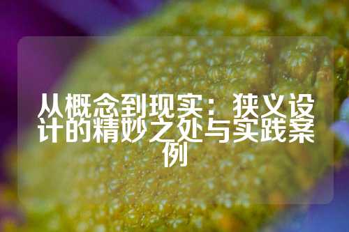 从概念到现实：狭义设计的精妙之处与实践案例