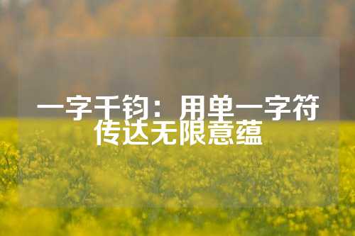 一字千钧：用单一字符传达无限意蕴