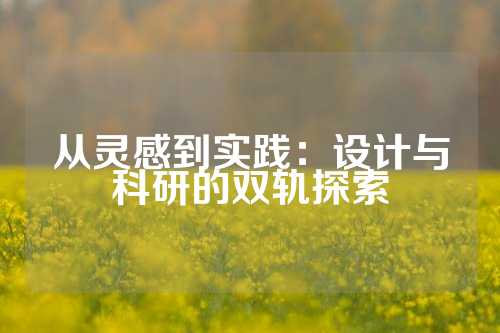 从灵感到实践：设计与科研的双轨探索