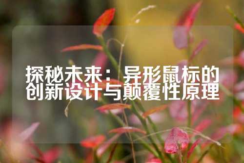探秘未来：异形鼠标的创新设计与颠覆性原理