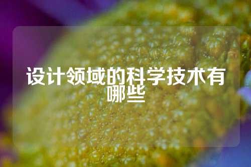 设计领域的科学技术有哪些