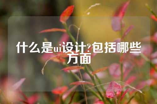 什么是ui设计?包括哪些方面