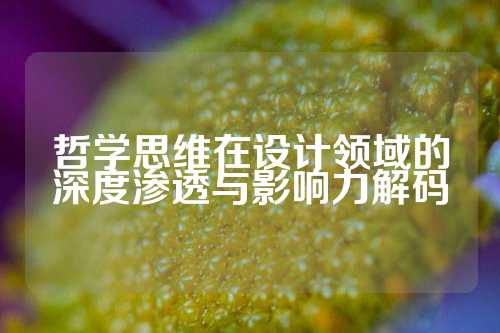 哲学思维在设计领域的深度渗透与影响力解码