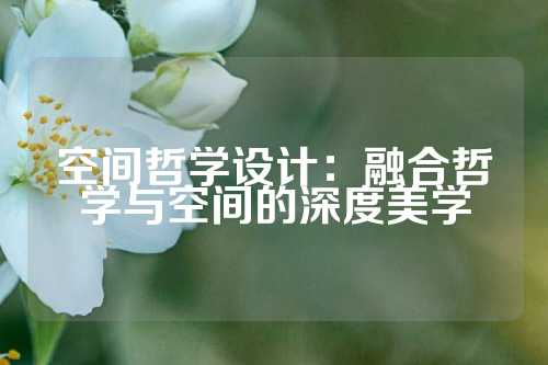 空间哲学设计：融合哲学与空间的深度美学