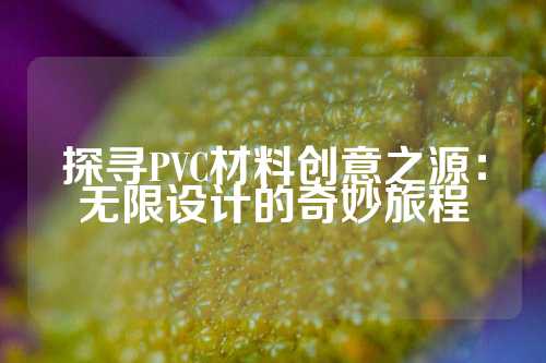 探寻PVC材料创意之源:无限设计的奇妙旅程