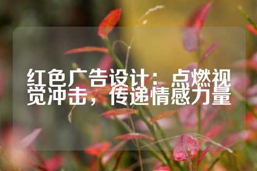红色广告设计：点燃视觉冲击，传递情感力量