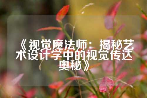 《视觉魔法师:揭秘艺术设计学中的视觉传达奥秘》