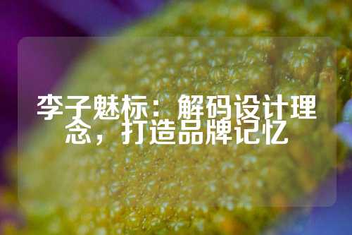 李子魅标：解码设计理念，打造品牌记忆