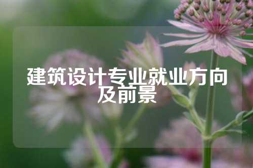 建筑设计专业就业方向及前景