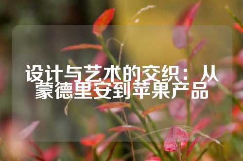 设计与艺术的交织：从蒙德里安到苹果产品